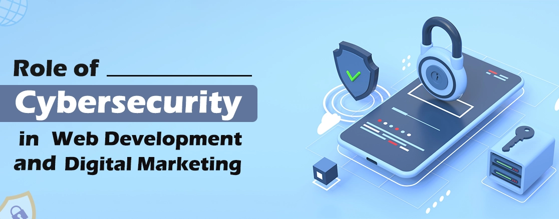 The Role Of Cybersecurity In Web Development And Digital Marketing